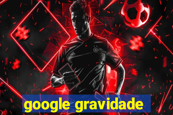 google gravidade